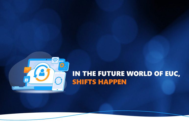 In the Future World of EUC, Shifts Happen
